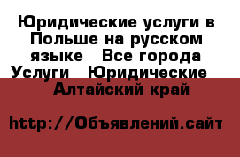 Юридические услуги в Польше на русском языке - Все города Услуги » Юридические   . Алтайский край